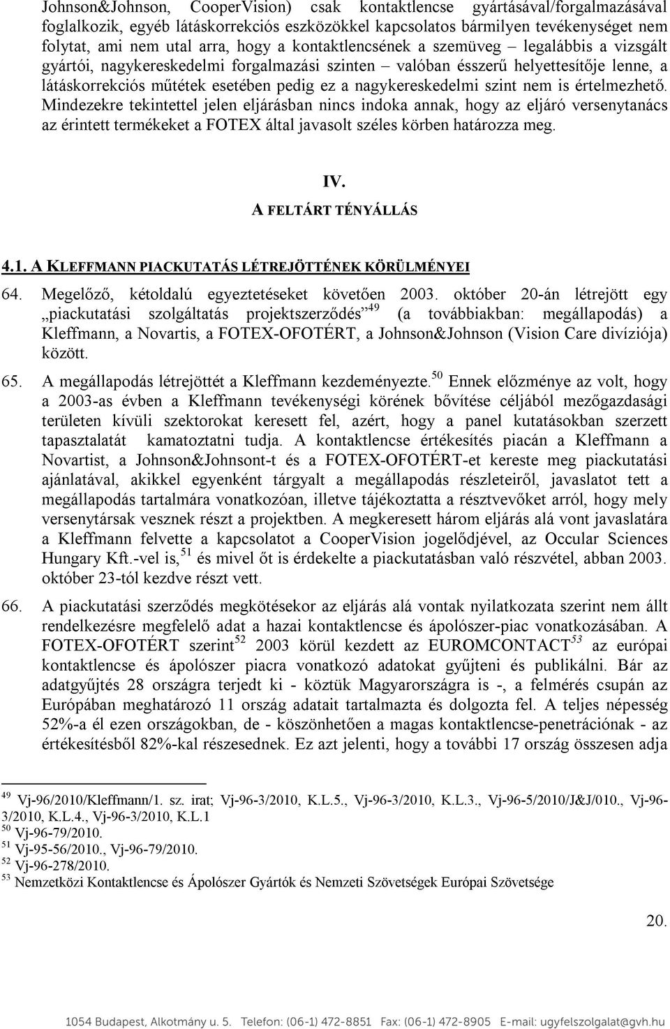 szint nem is értelmezhető. Mindezekre tekintettel jelen eljárásban nincs indoka annak, hogy az eljáró versenytanács az érintett termékeket a FOTEX által javasolt széles körben határozza meg. IV.
