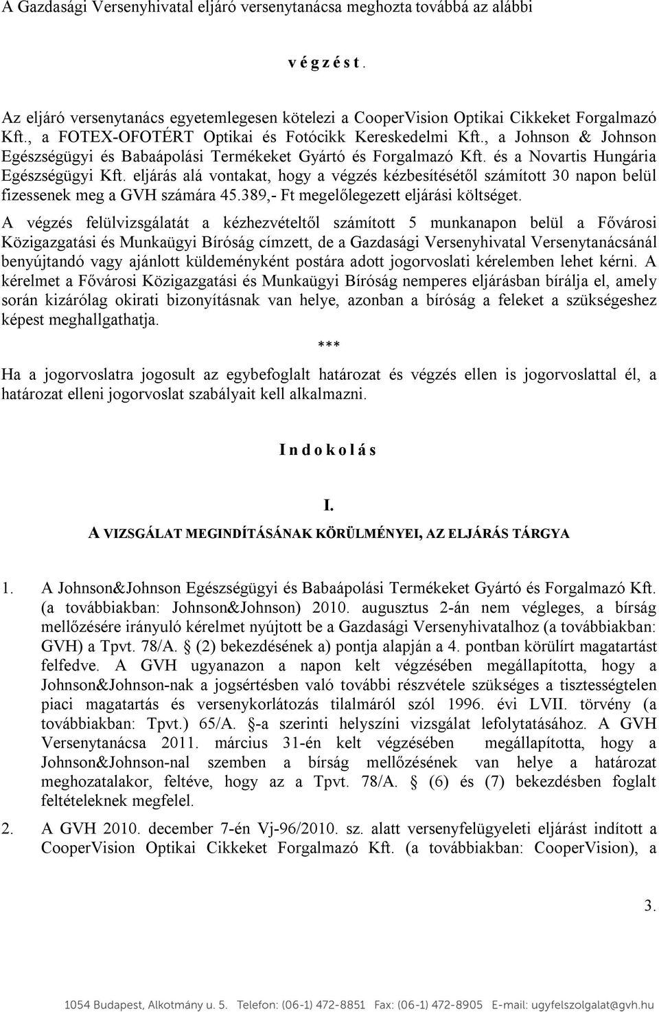 eljárás alá vontakat, hogy a végzés kézbesítésétől számított 30 napon belül fizessenek meg a GVH számára 45.389,- Ft megelőlegezett eljárási költséget.