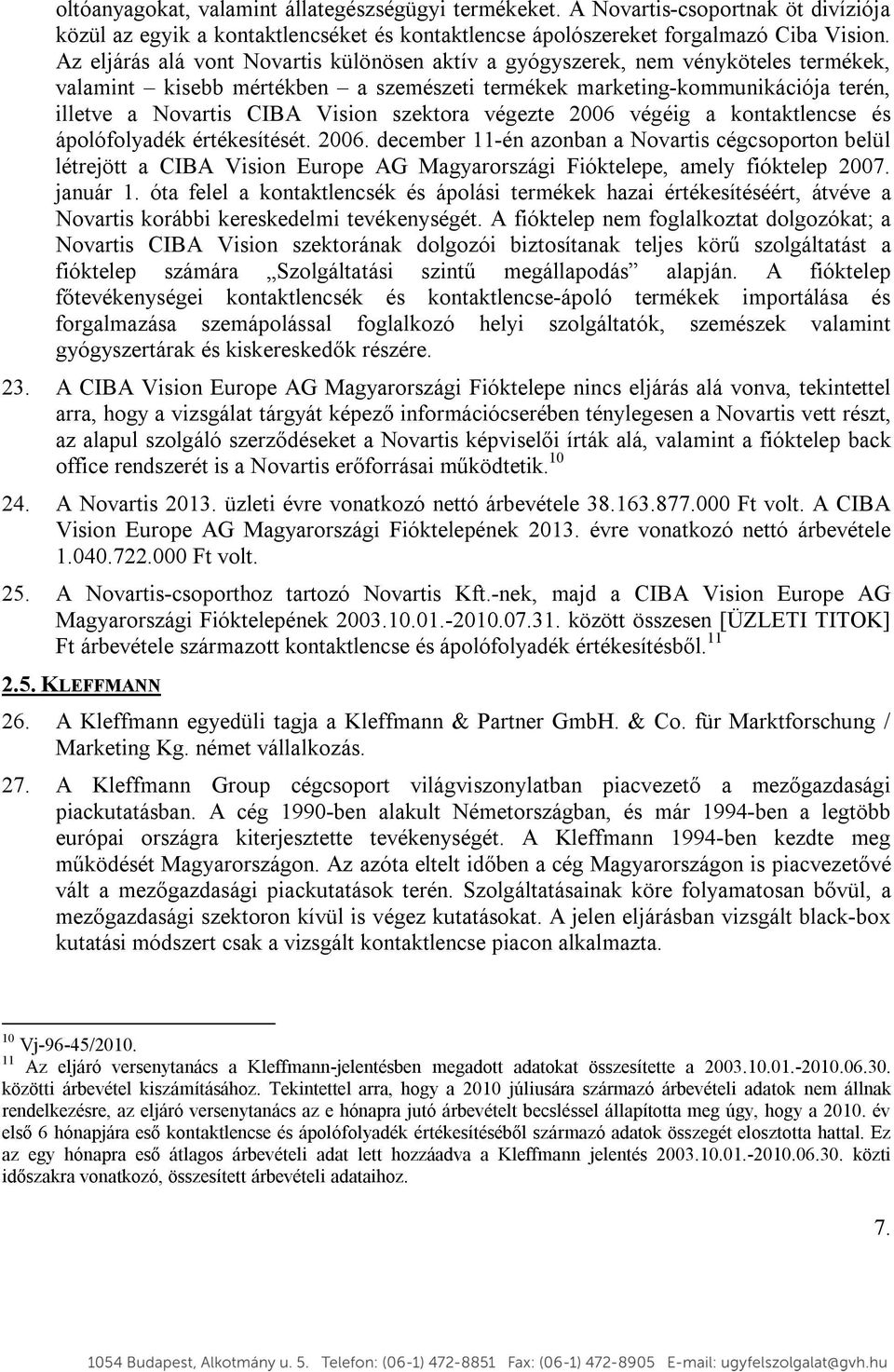 szektora végezte 2006 végéig a kontaktlencse és ápolófolyadék értékesítését. 2006. december 11-én azonban a Novartis cégcsoporton belül létrejött a CIBA Vision Europe AG Magyarországi Fióktelepe, amely fióktelep 2007.
