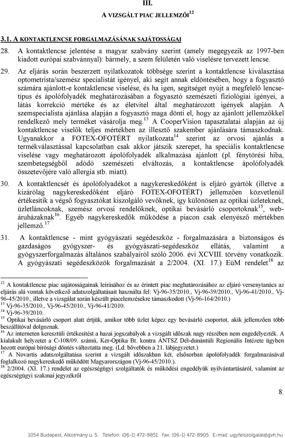 Az eljárás során beszerzett nyilatkozatok többsége szerint a kontaktlencse kiválasztása optometrista/szemész specialistát igényel, aki segít annak eldöntésében, hogy a fogyasztó számára ajánlott-e