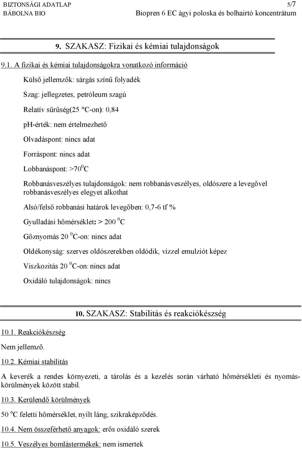 Olvadáspont: nincs adat Forráspont: nincs adat Lobbanáspont: >70 0 C Robbanásveszélyes tulajdonságok: nem robbanásveszélyes, oldószere a levegővel robbanásveszélyes elegyet alkothat Alsó/felső