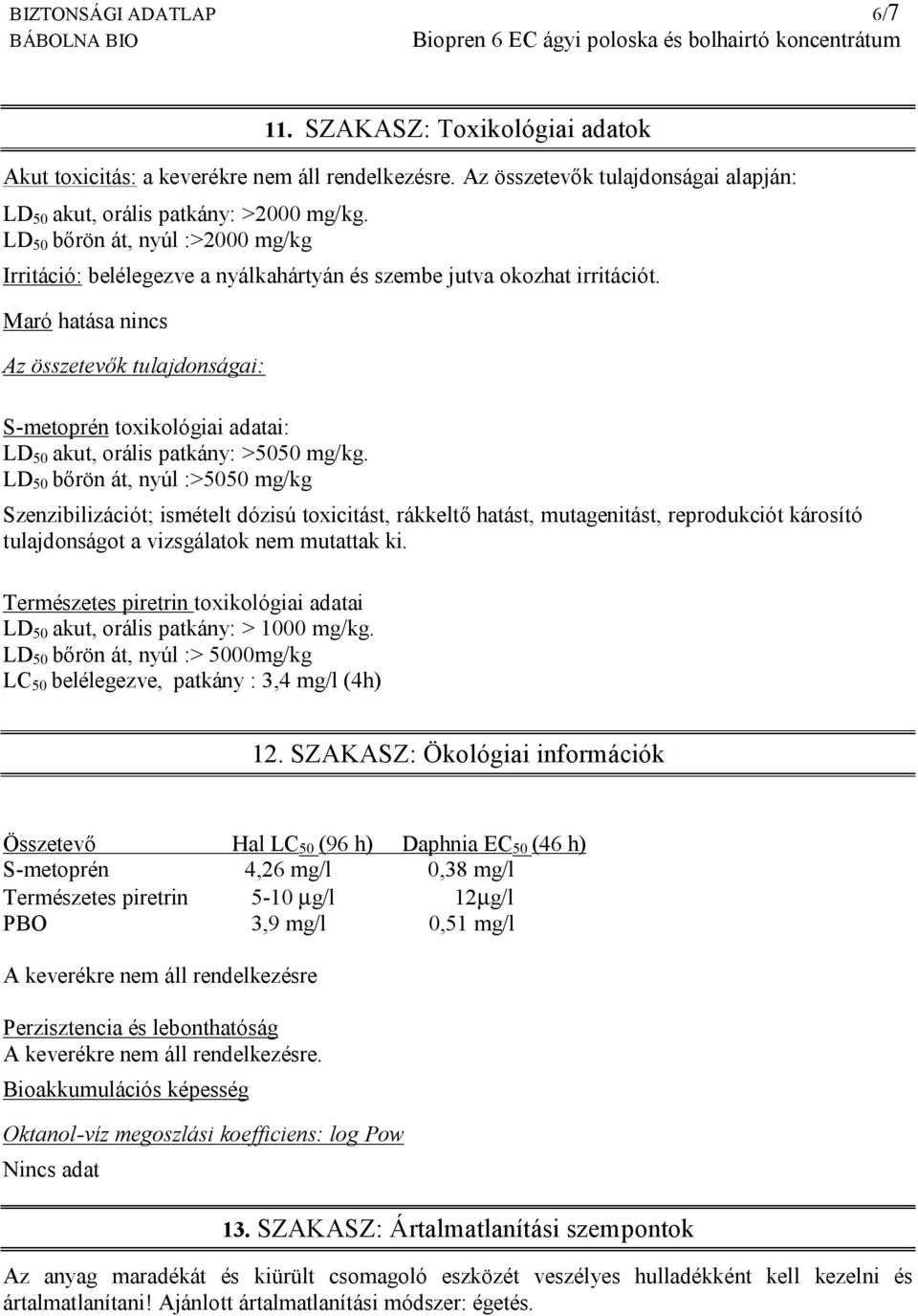 Maró hatása nincs Az összetevők tulajdonságai: S-metoprén toxikológiai adatai: LD 50 akut, orális patkány: >5050 mg/kg.