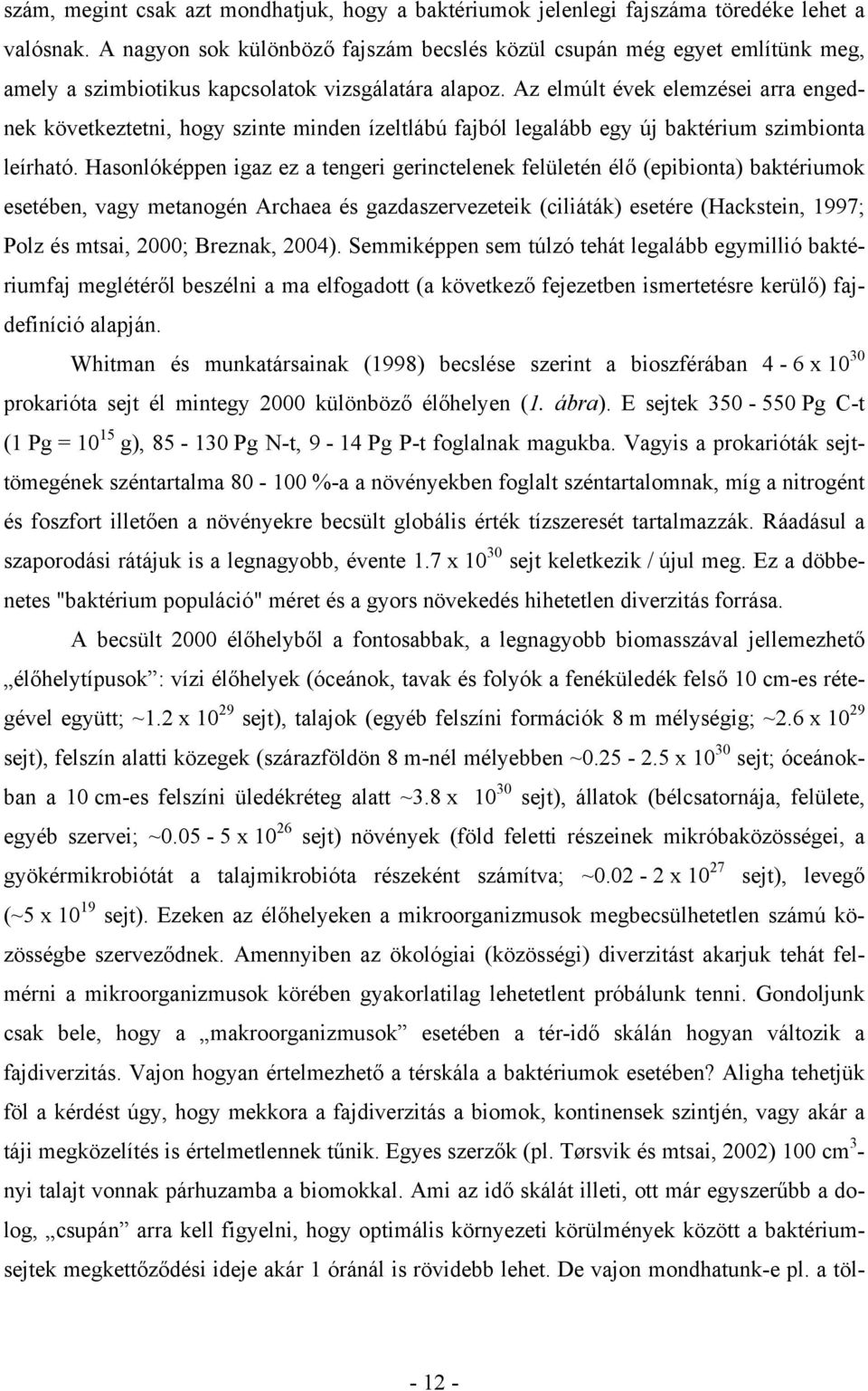 Az elmúlt évek elemzései arra engednek következtetni, hogy szinte minden ízeltlábú fajból legalább egy új baktérium szimbionta leírható.