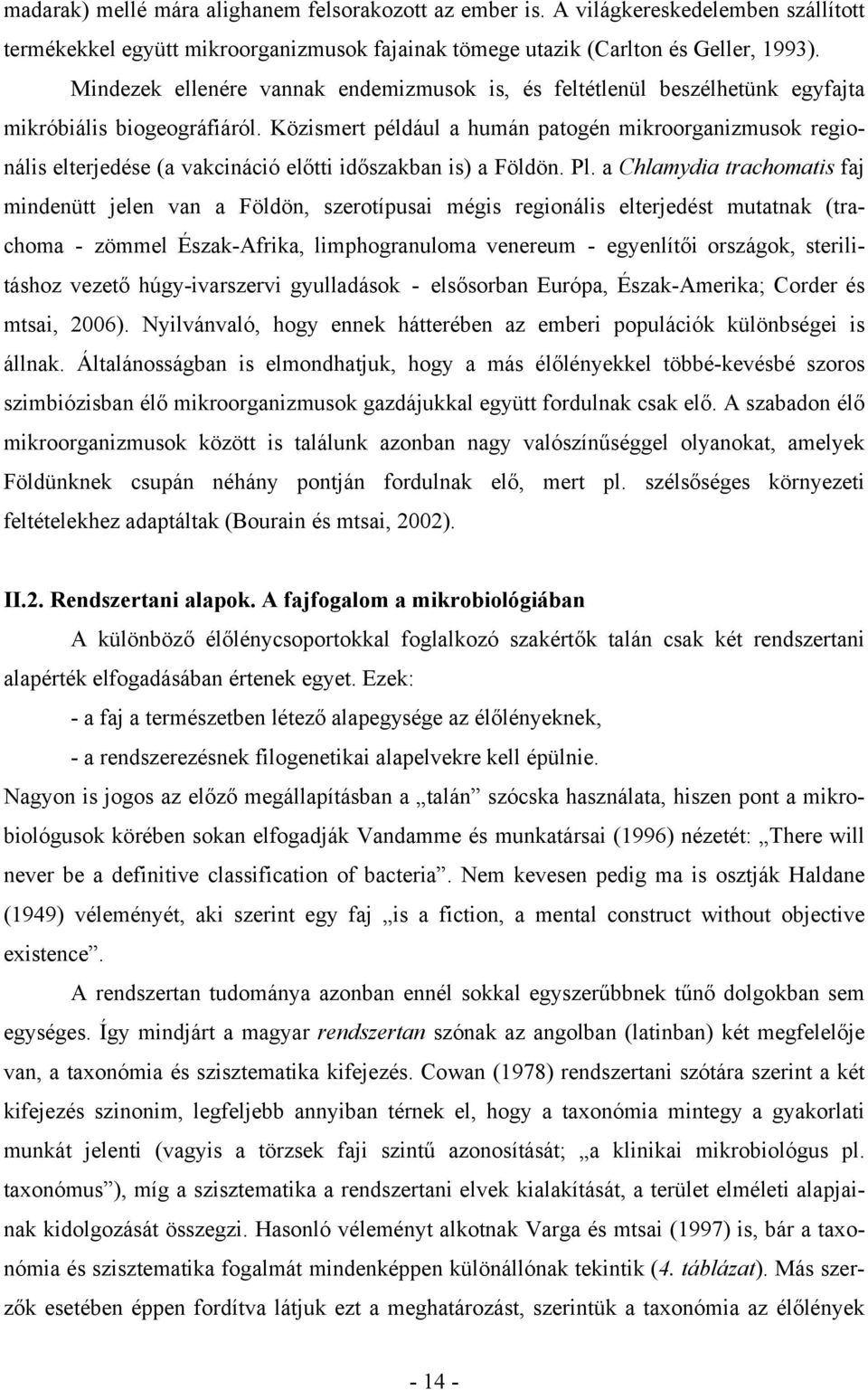 Közismert például a humán patogén mikroorganizmusok regionális elterjedése (a vakcináció előtti időszakban is) a Földön. Pl.