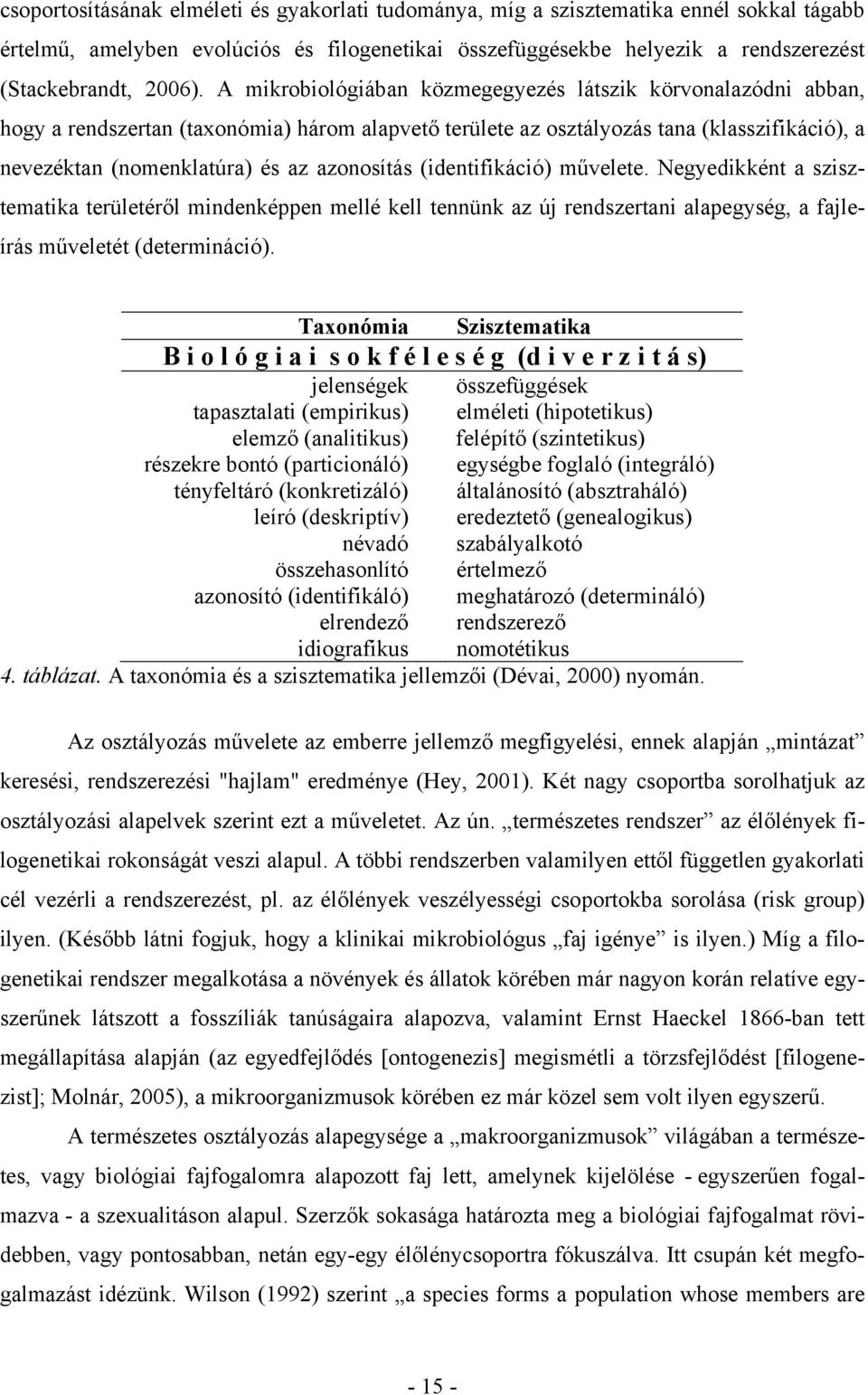 azonosítás (identifikáció) művelete. Negyedikként a szisztematika területéről mindenképpen mellé kell tennünk az új rendszertani alapegység, a fajleírás műveletét (determináció).