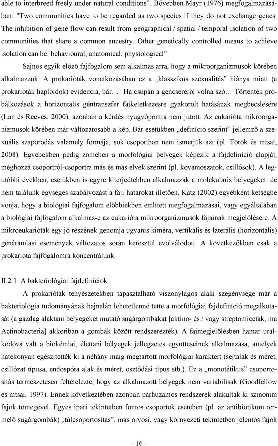 Other genetically controlled means to achieve isolation can be: behavioural, anatomical, physiological. Sajnos egyik előző fajfogalom sem alkalmas arra, hogy a mikroorganizmusok körében alkalmazzuk.