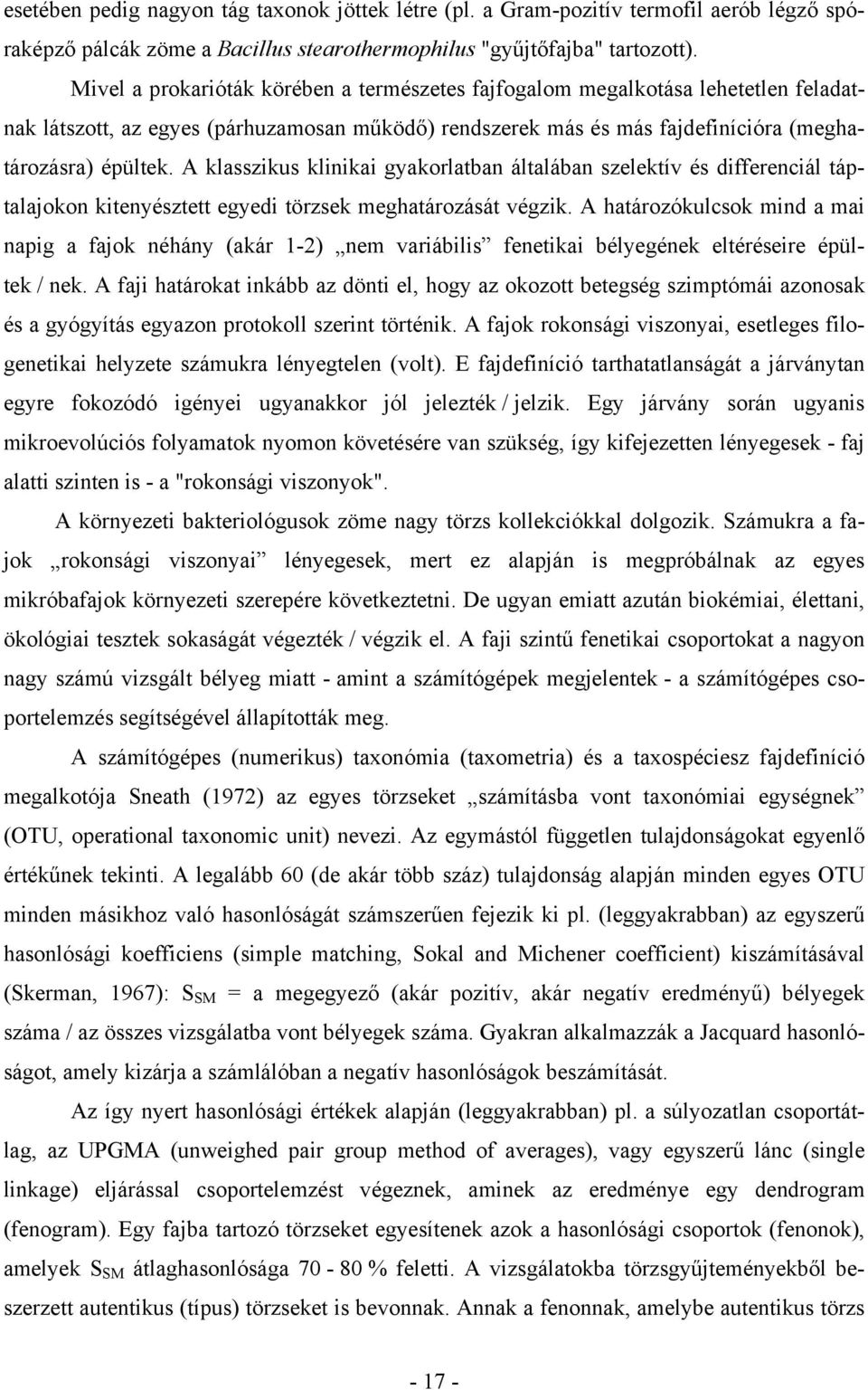 A klasszikus klinikai gyakorlatban általában szelektív és differenciál táptalajokon kitenyésztett egyedi törzsek meghatározását végzik.