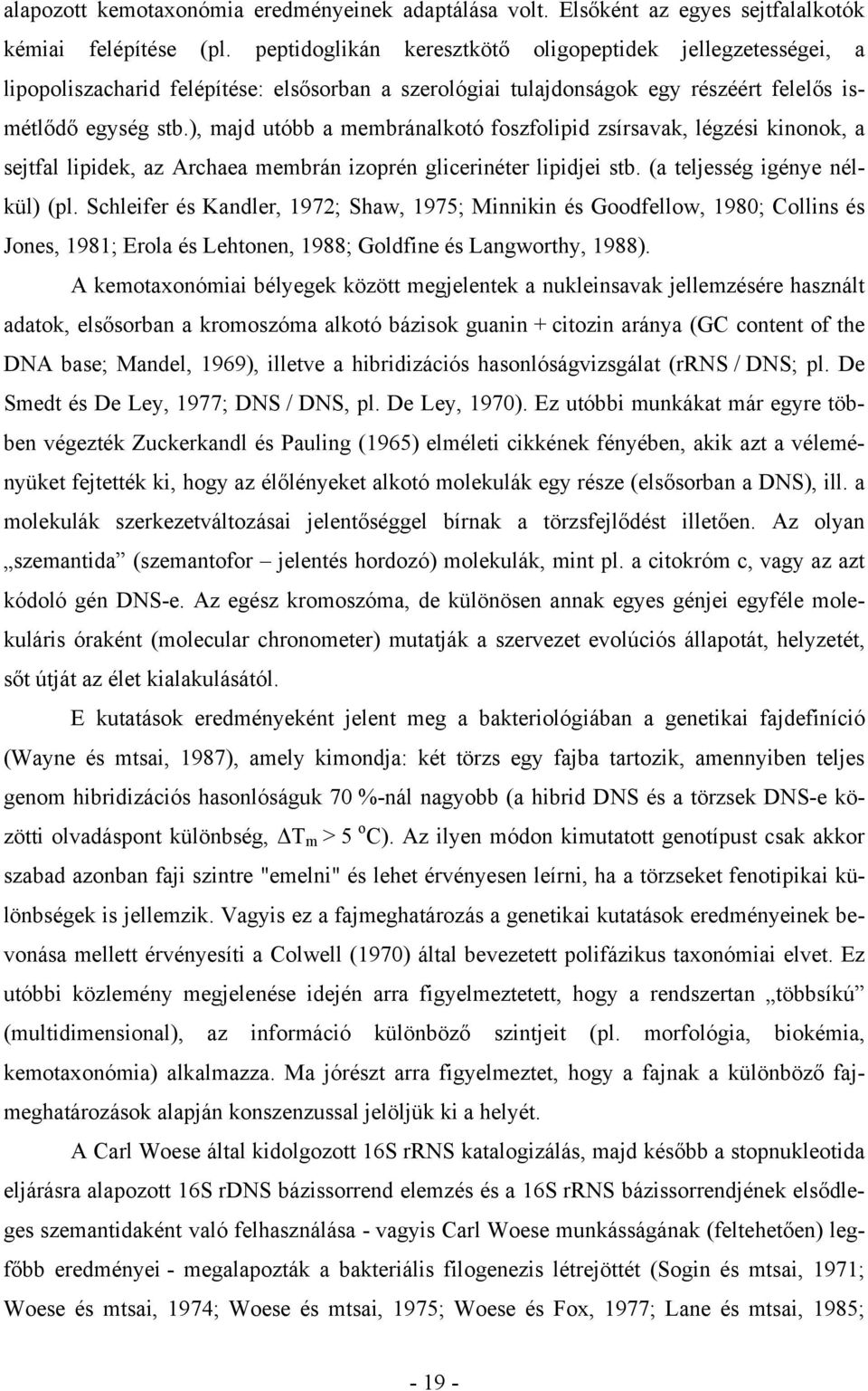 ), majd utóbb a membránalkotó foszfolipid zsírsavak, légzési kinonok, a sejtfal lipidek, az Archaea membrán izoprén glicerinéter lipidjei stb. (a teljesség igénye nélkül) (pl.