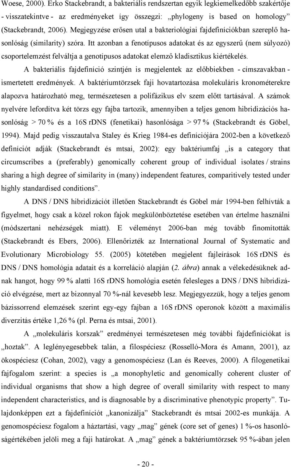 Itt azonban a fenotípusos adatokat és az egyszerű (nem súlyozó) csoportelemzést felváltja a genotípusos adatokat elemző kladisztikus kiértékelés.