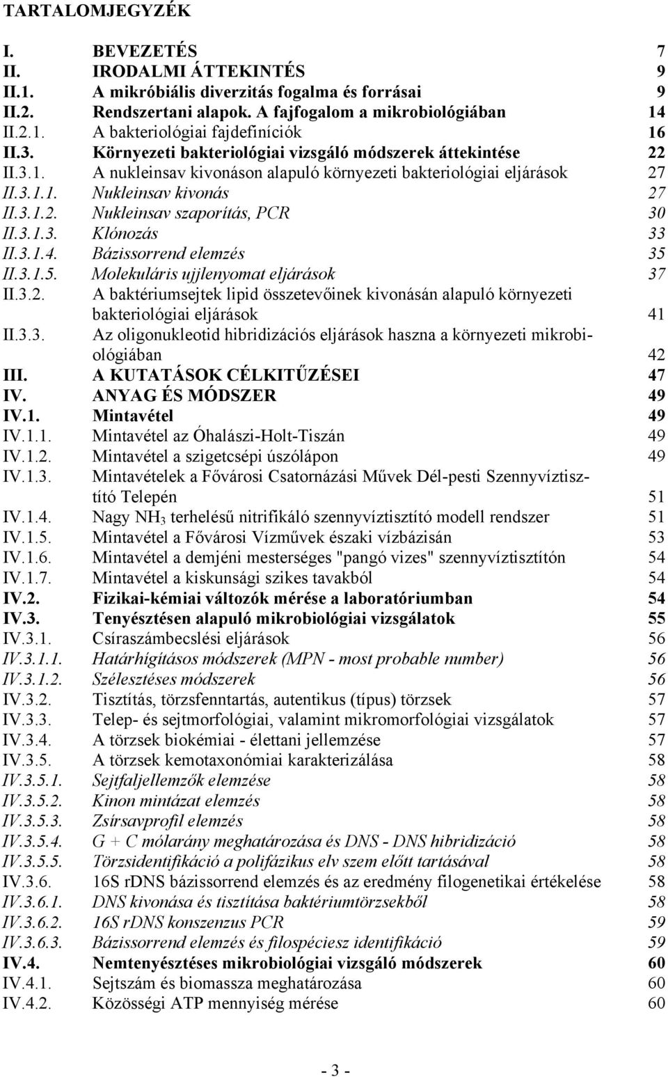 3.1.3. Klónozás 33 II.3.1.4. Bázissorrend elemzés 35 II.3.1.5. Molekuláris ujjlenyomat eljárások 37 II.3.2. A baktériumsejtek lipid összetevőinek kivonásán alapuló környezeti II.3.3. bakteriológiai eljárások 41 Az oligonukleotid hibridizációs eljárások haszna a környezeti mikrobiológiában 42 III.