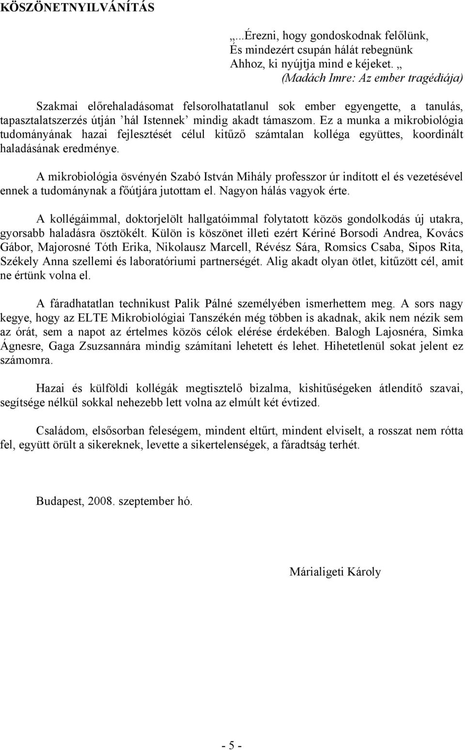 Ez a munka a mikrobiológia tudományának hazai fejlesztését célul kitűző számtalan kolléga együttes, koordinált haladásának eredménye.