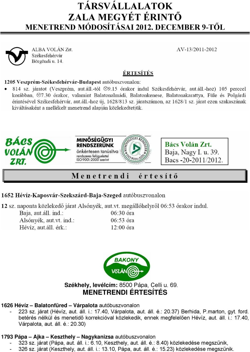 marton, gyt. ford. betérés nélkül és menetidő korrekcióval közlekedik, ennek megfelelően Hévíz, aut. áll. i.: 17.40, Várpalota, aut. áll. é.: 20.