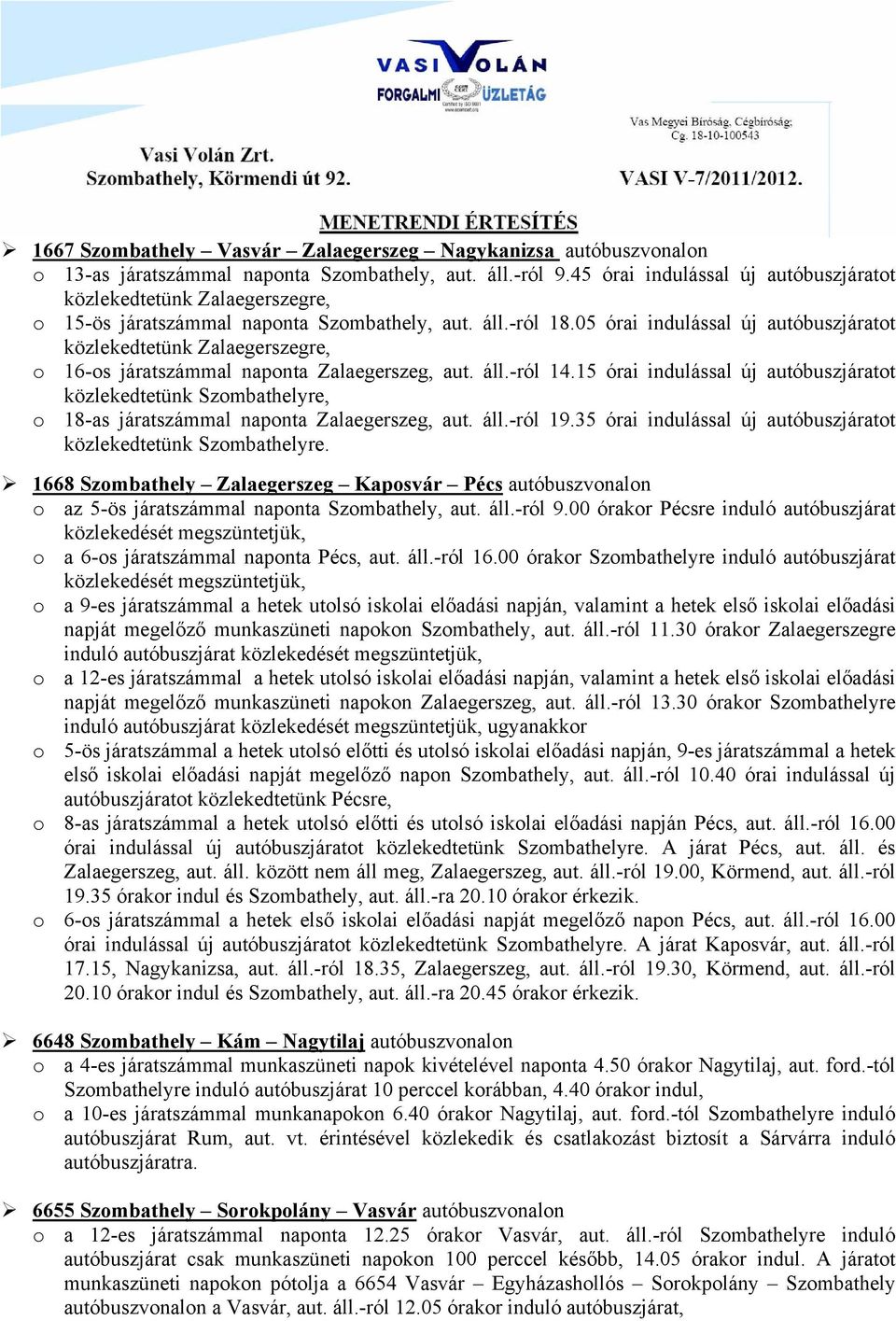 05 órai indulással új autóbuszjáratot közlekedtetünk Zalaegerszegre, o 16-os járatszámmal naponta Zalaegerszeg, aut. áll.-ról 14.