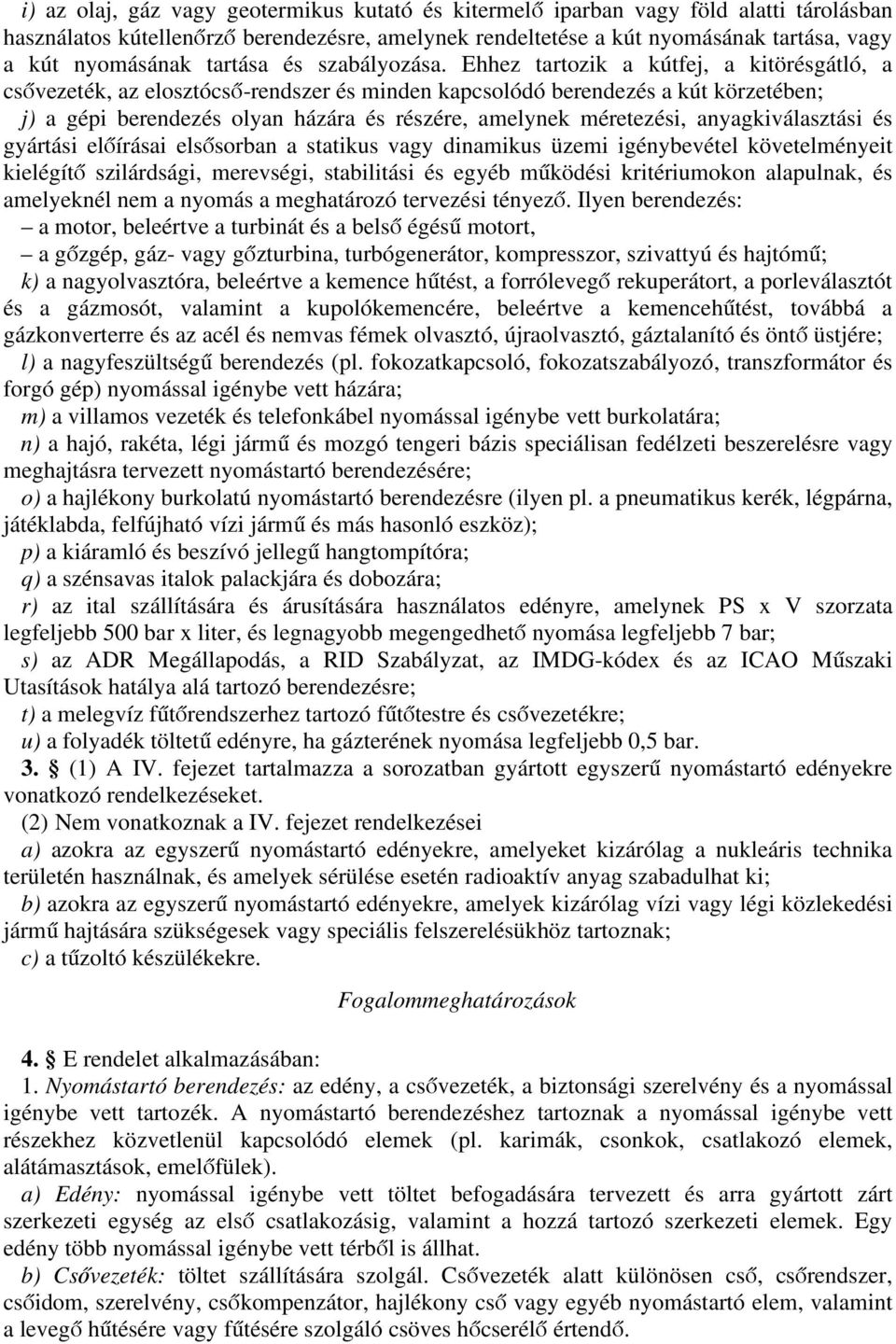 Ehhez tartozik a kútfej, a kitörésgátló, a csővezeték, az elosztócső-rendszer és minden kapcsolódó berendezés a kút körzetében; j) a gépi berendezés olyan házára és részére, amelynek méretezési,