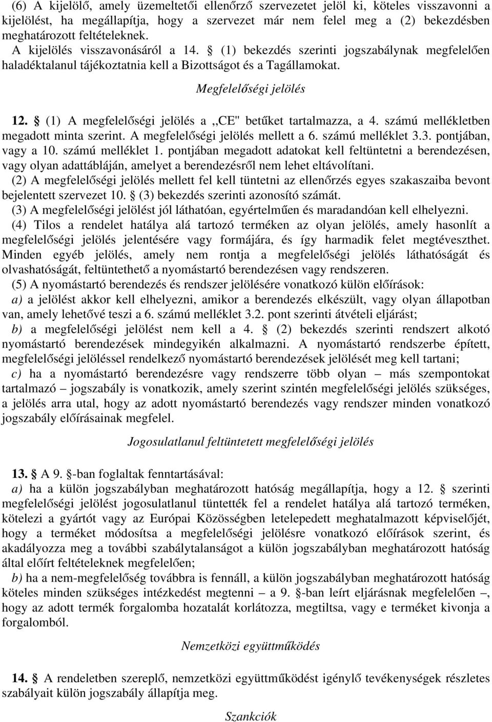 (1)18 A megfelelőségi jelölés a,,ce'' betűket tartalmazza, a 4. számú mellékletben megadott minta szerint. A megfelelőségi jelölés mellett a 6. számú melléklet 3.3. pontjában, vagy a 10.