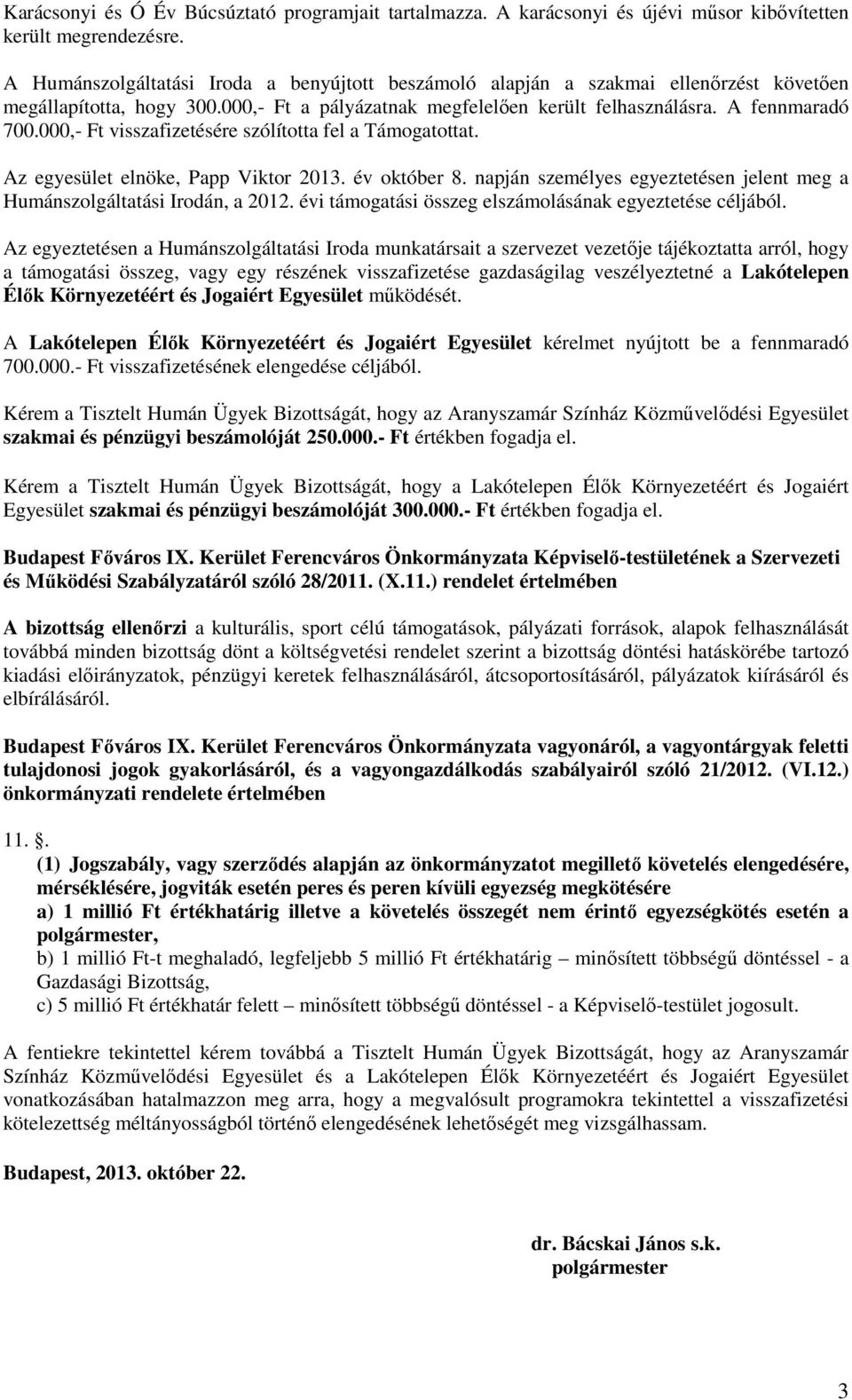 000,- Ft visszafizetésére szólította fel a Támogatottat. Az egyesület elnöke, Papp Viktor 2013. év október 8. napján személyes egyeztetésen jelent meg a Humánszolgáltatási Irodán, a 2012.
