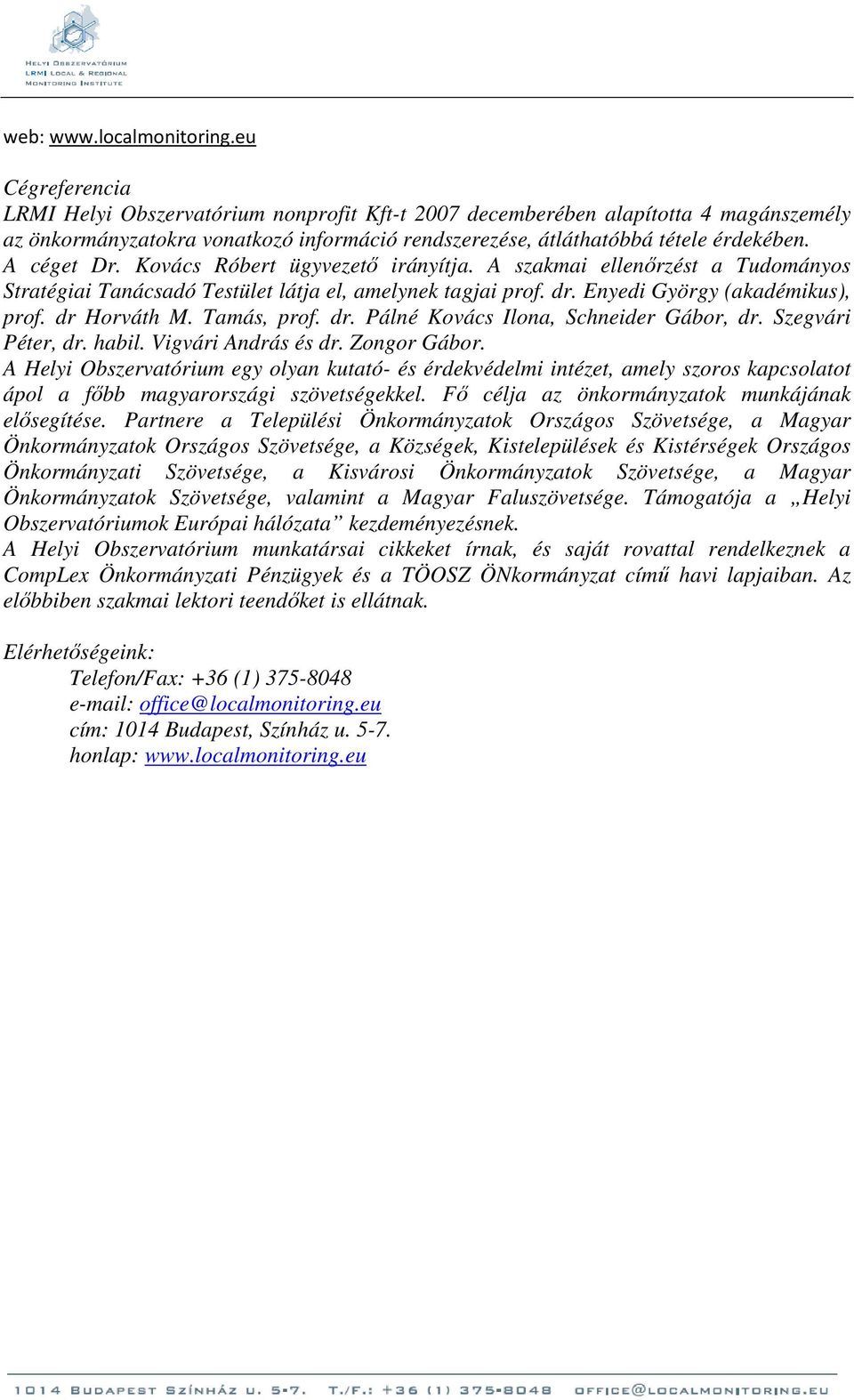 A céget Dr. Kovács Róbert ügyvezető irányítja. A szakmai ellenőrzést a Tudományos Stratégiai Tanácsadó Testület látja el, amelynek tagjai prof. dr. Enyedi György (akadémikus), prof. dr Horváth M.