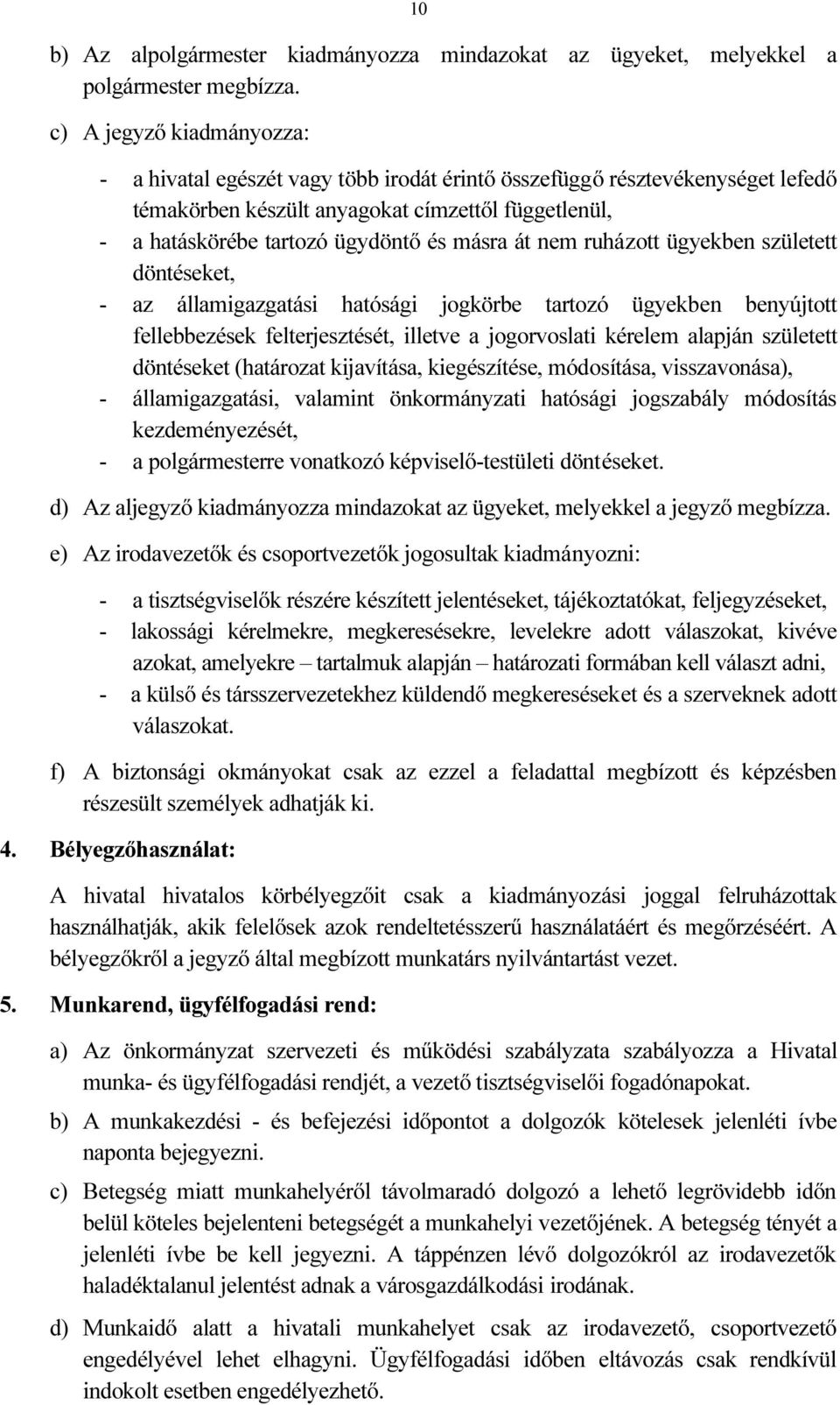 át nem ruházott ügyekben született döntéseket, - az államigazgatási hatósági jogkörbe tartozó ügyekben benyújtott fellebbezések felterjesztését, illetve a jogorvoslati kérelem alapján született