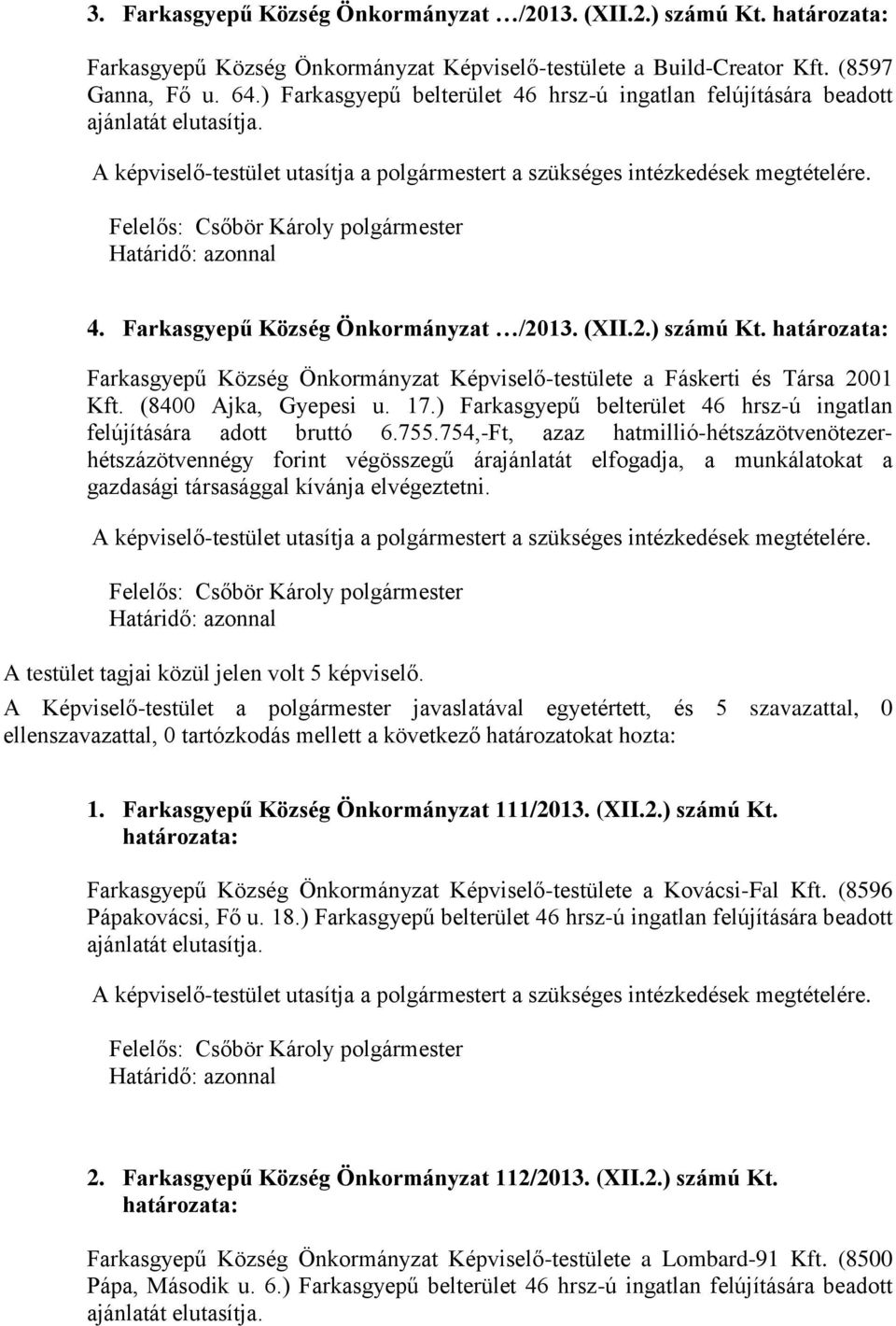 határozata: Farkasgyepű Község Önkormányzat Képviselő-testülete a Fáskerti és Társa 2001 Kft. (8400 Ajka, Gyepesi u. 17.) Farkasgyepű belterület 46 hrsz-ú ingatlan felújítására adott bruttó 6.755.