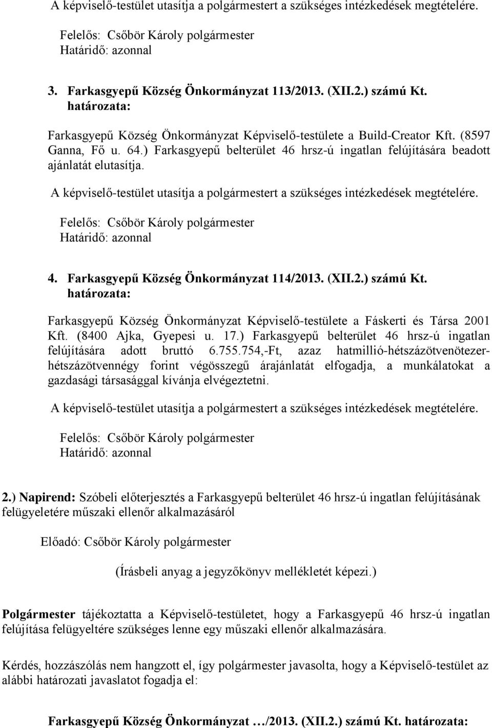 határozata: Farkasgyepű Község Önkormányzat Képviselő-testülete a Fáskerti és Társa 2001 Kft. (8400 Ajka, Gyepesi u. 17.) Farkasgyepű belterület 46 hrsz-ú ingatlan felújítására adott bruttó 6.755.