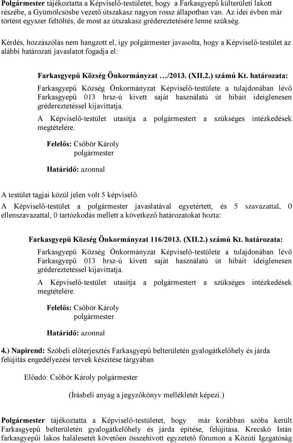 Kérdés, hozzászólás nem hangzott el, így polgármester javasolta, hogy a Képviselő-testület az alábbi határozati javaslatot fogadja el: Farkasgyepű Község Önkormányzat /2013. (XII.2.) számú Kt.