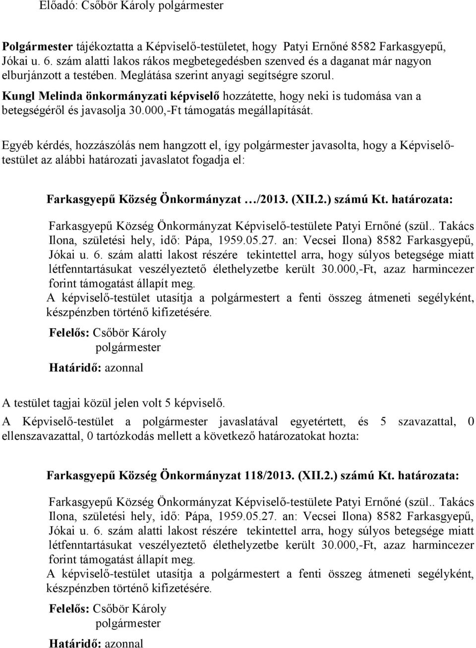 Egyéb kérdés, hozzászólás nem hangzott el, így polgármester javasolta, hogy a Képviselőtestület az alábbi határozati javaslatot fogadja el: Farkasgyepű Község Önkormányzat /2013. (XII.2.) számú Kt.