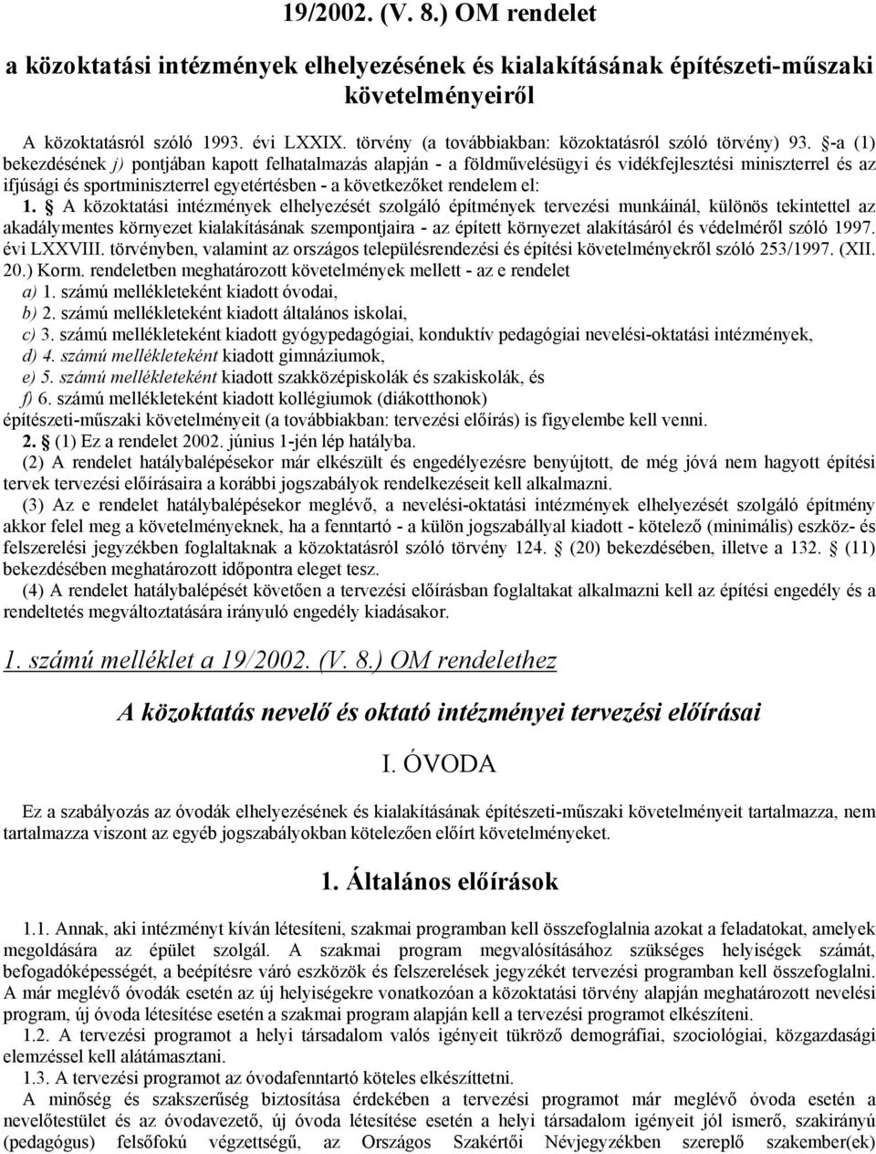 -a (1) bekezdésének j) pontjában kapott felhatalmazás alapján - a földmővelésügyi és vidékfejlesztési miniszterrel és az ifjúsági és sportminiszterrel egyetértésben - a következıket rendelem el: 1.
