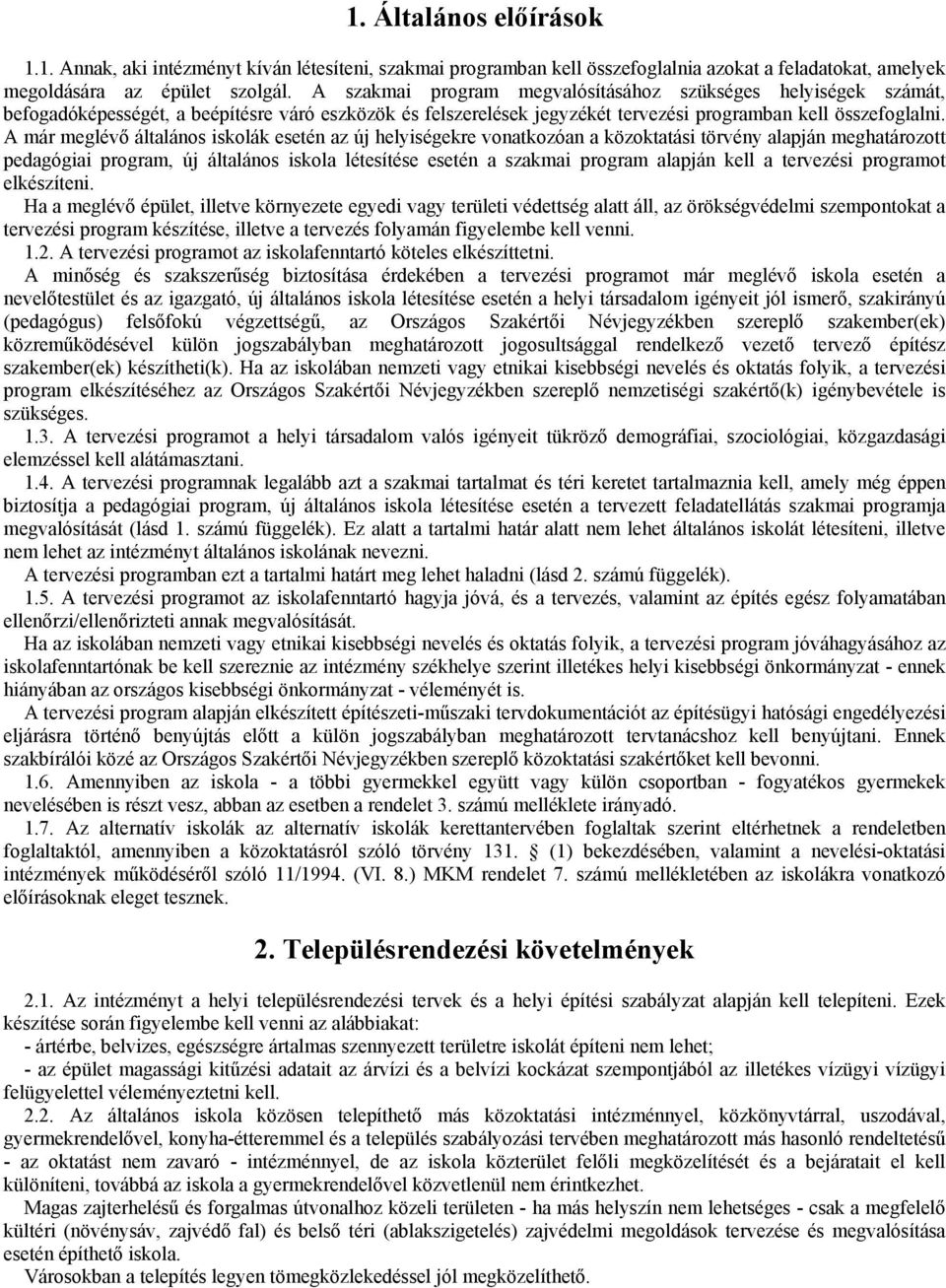 A már meglévı általános iskolák esetén az új helyiségekre vonatkozóan a közoktatási törvény alapján meghatározott pedagógiai program, új általános iskola létesítése esetén a szakmai program alapján