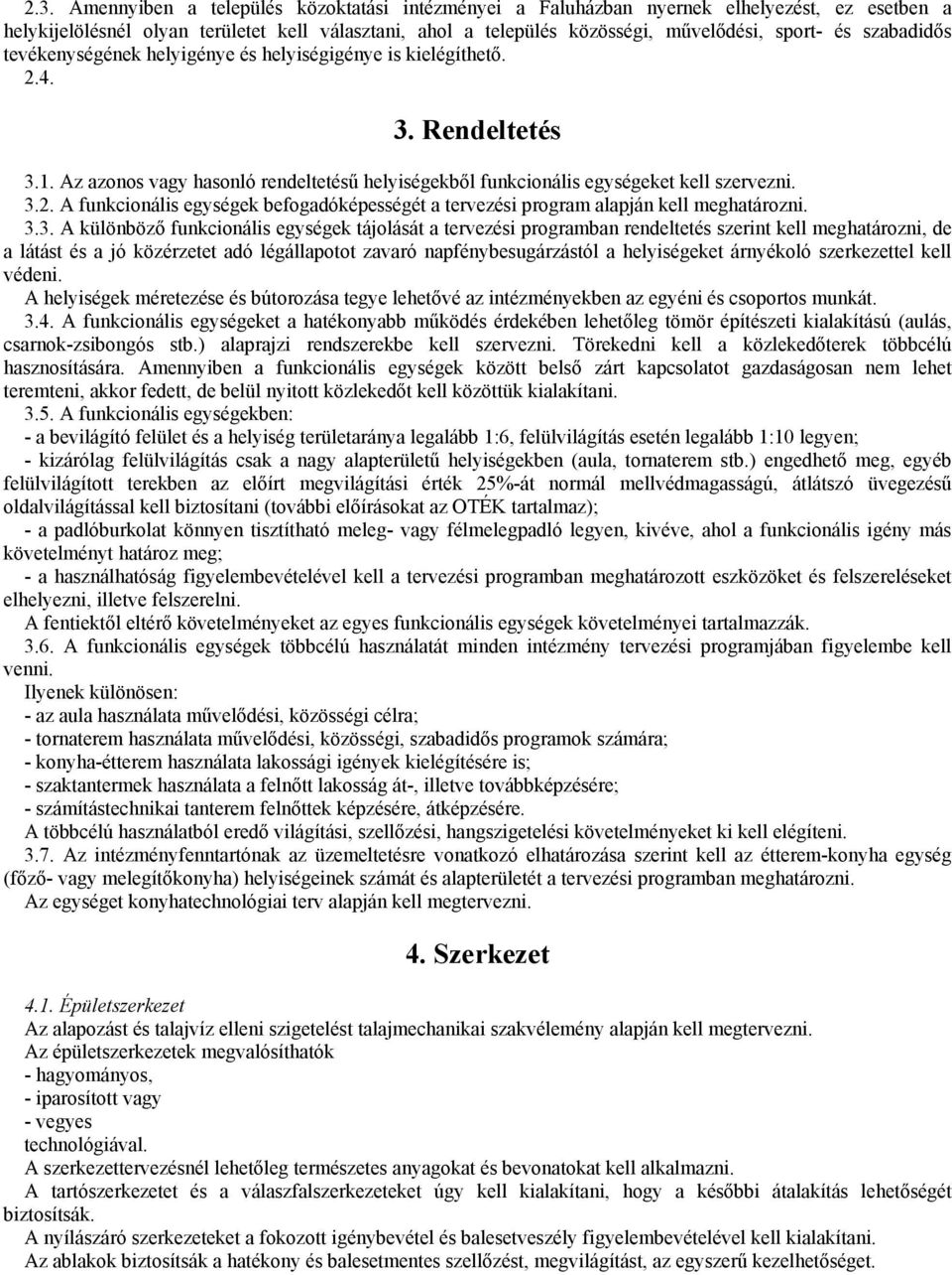 3.3. A különbözı funkcionális ek tájolását a tervezési programban rendeltetés szerint kell meghatározni, de a látást és a jó közérzetet adó légállapotot zavaró napfénybesugárzástól a helyiségeket