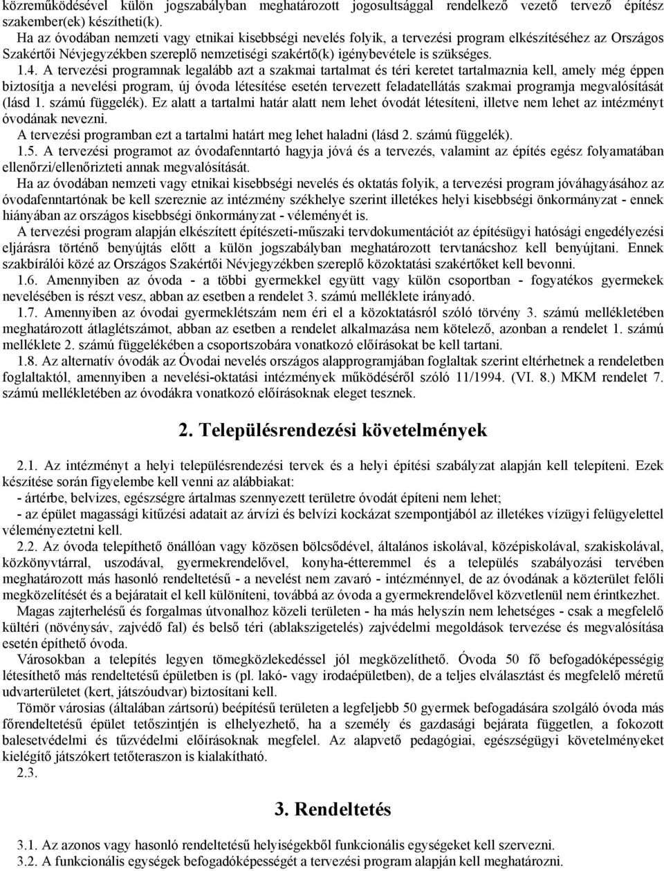 A tervezési programnak legalább azt a szakmai tartalmat és téri keretet tartalmaznia kell, amely még éppen biztosítja a nevelési program, új óvoda létesítése esetén tervezett feladatellátás szakmai
