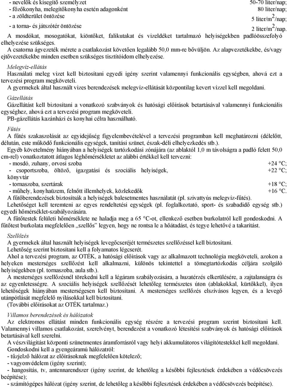 A csatorna ágvezeték mérete a csatlakozást követıen legalább 50,0 mm-re bıvüljön. Az alapvezetékekbe, és/vagy ejtıvezetékekbe minden esetben szükséges tisztítóidom elhelyezése.