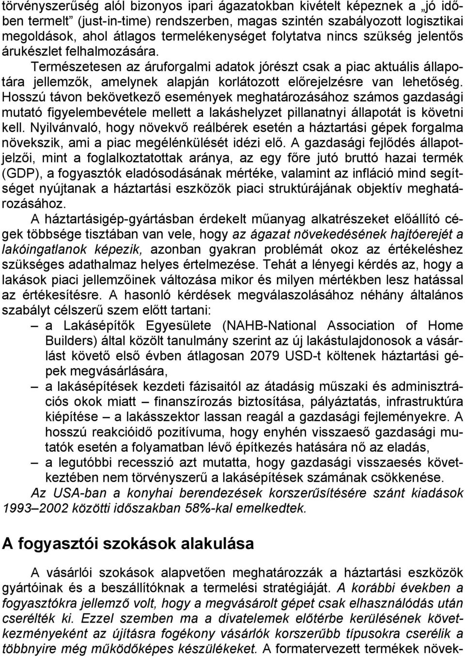 Természetesen az áruforgalmi adatok jórészt csak a piac aktuális állapotára jellemzők, amelynek alapján korlátozott előrejelzésre van lehetőség.