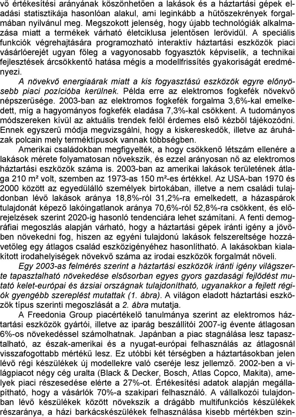 A speciális funkciók végrehajtására programozható interaktív háztartási eszközök piaci vásárlóerejét ugyan főleg a vagyonosabb fogyasztók képviselik, a technikai fejlesztések árcsökkentő hatása mégis