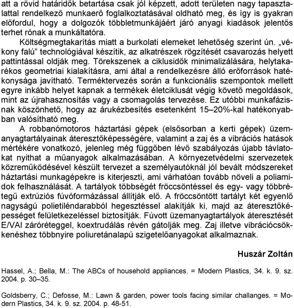 vékony falú technológiával készítik, az alkatrészek rögzítését csavarozás helyett pattintással oldják meg.