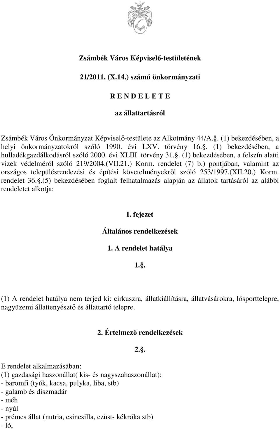 . (1) bekezdésében, a felszín alatti vizek védelméről szóló 219/2004.(VII.21.) Korm. rendelet (7) b.) pontjában, valamint az országos településrendezési és építési követelményekről szóló 253/1997.