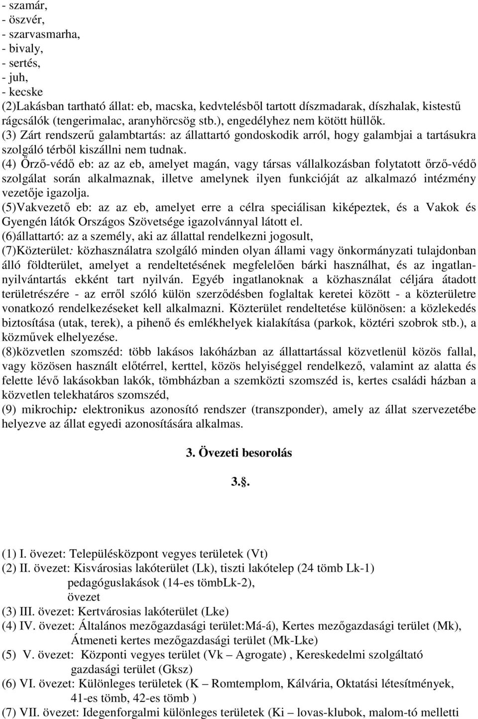 (4) Őrző-védő eb: az az eb, amelyet magán, vagy társas vállalkozásban folytatott őrző-védő szolgálat során alkalmaznak, illetve amelynek ilyen funkcióját az alkalmazó intézmény vezetője igazolja.