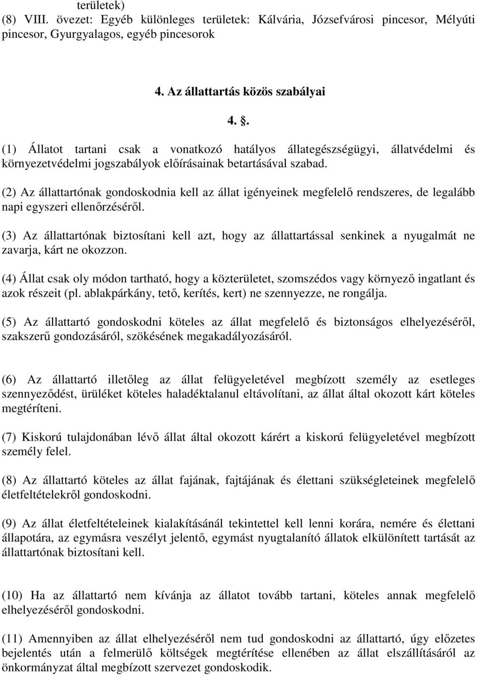 (2) Az állattartónak gondoskodnia kell az állat igényeinek megfelelő rendszeres, de legalább napi egyszeri ellenőrzéséről.