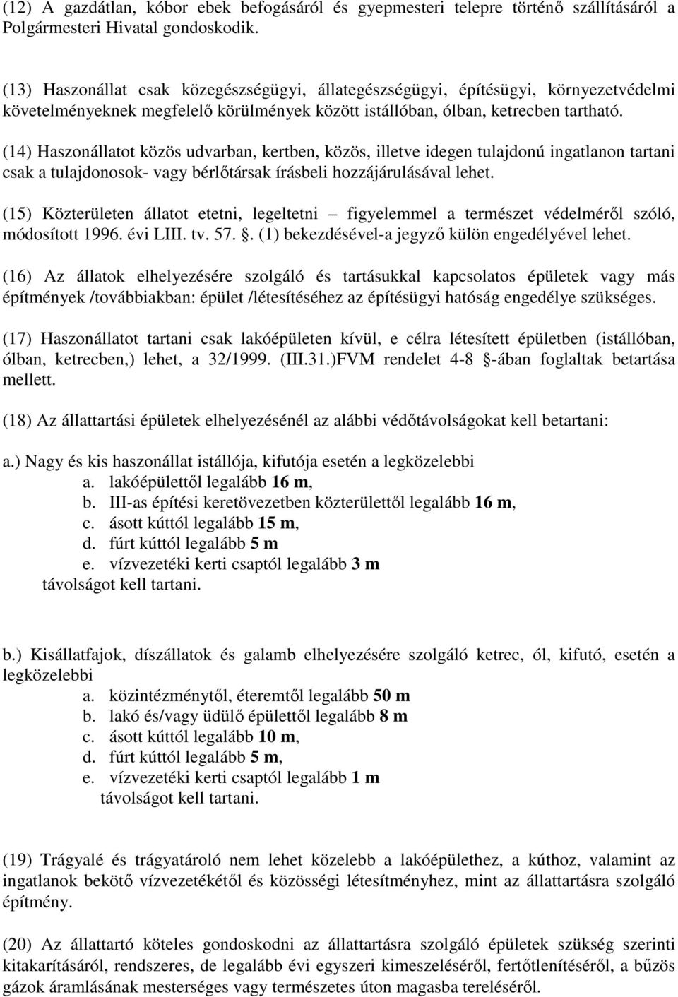 (14) Haszonállatot közös udvarban, kertben, közös, illetve idegen tulajdonú ingatlanon tartani csak a tulajdonosok- vagy bérlőtársak írásbeli hozzájárulásával lehet.