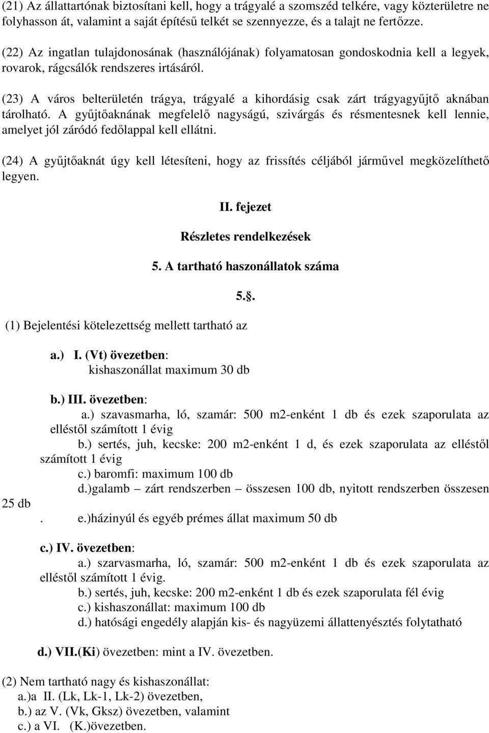 (23) A város belterületén trágya, trágyalé a kihordásig csak zárt trágyagyűjtő aknában tárolható.