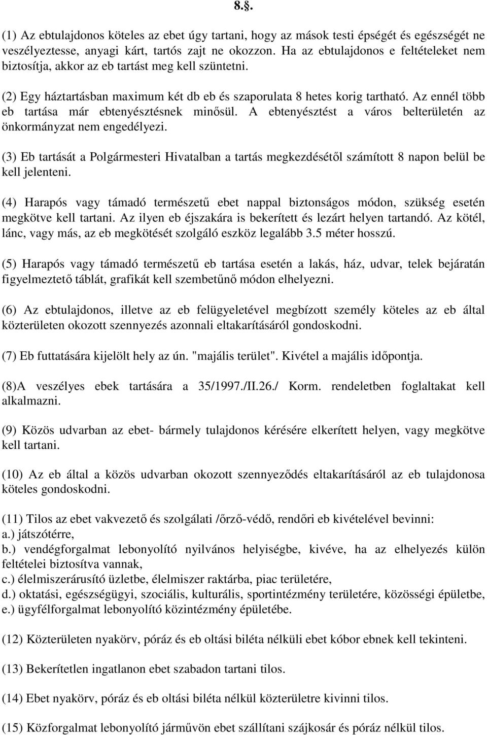 Az ennél több eb tartása már ebtenyésztésnek minősül. A ebtenyésztést a város belterületén az önkormányzat nem engedélyezi.
