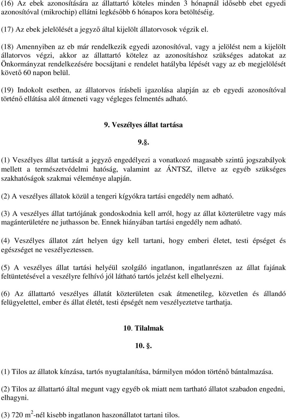 (18) Amennyiben az eb már rendelkezik egyedi azonosítóval, vagy a jelölést nem a kijelölt állatorvos végzi, akkor az állattartó kötelez az azonosításhoz szükséges adatokat az Önkormányzat