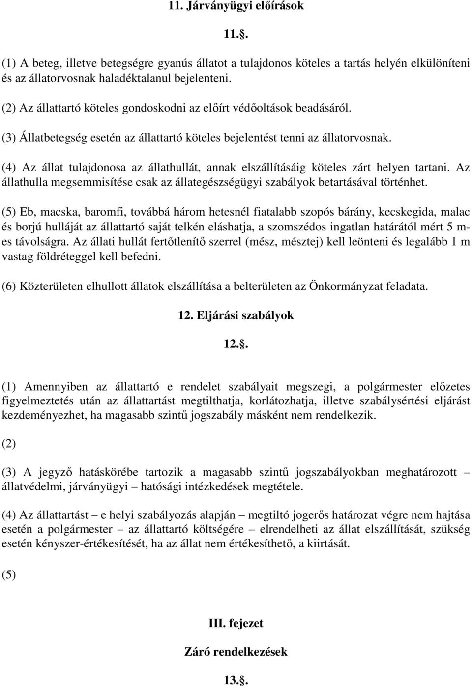 (4) Az állat tulajdonosa az állathullát, annak elszállításáig köteles zárt helyen tartani. Az állathulla megsemmisítése csak az állategészségügyi szabályok betartásával történhet.
