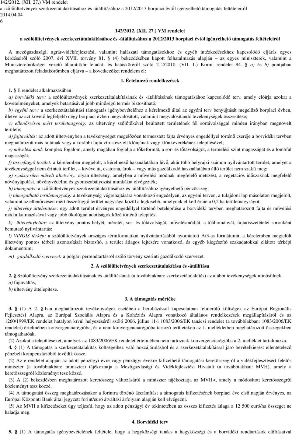 04 6 ) VM rendelet a szőlőültetvények szerkezetátalakításához -átállításához a 2012/2013 borpiaci évtől igényelhető támogatás feltételeiről mezőgazdasági, agrár-vidékfejleszti, valamint halászati