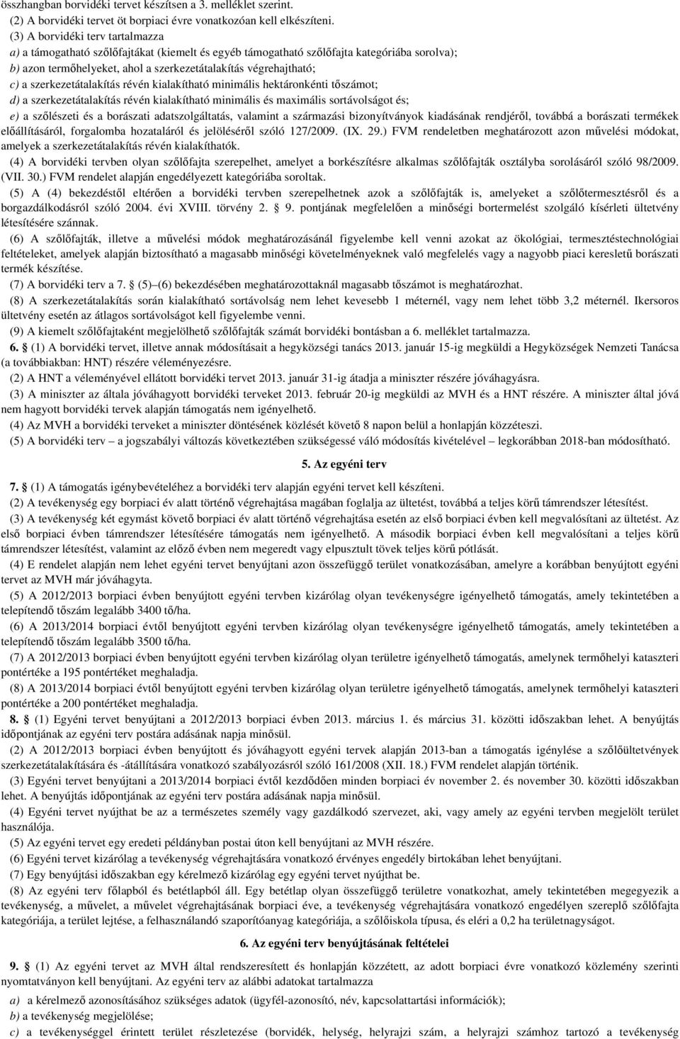 szerkezetátalakítás révén kialakítható minimális hektáronkénti tőszámot; d) a szerkezetátalakítás révén kialakítható minimális sortávolságot ; e) a szőlzeti a borászati adatszolgáltatás, valamint a
