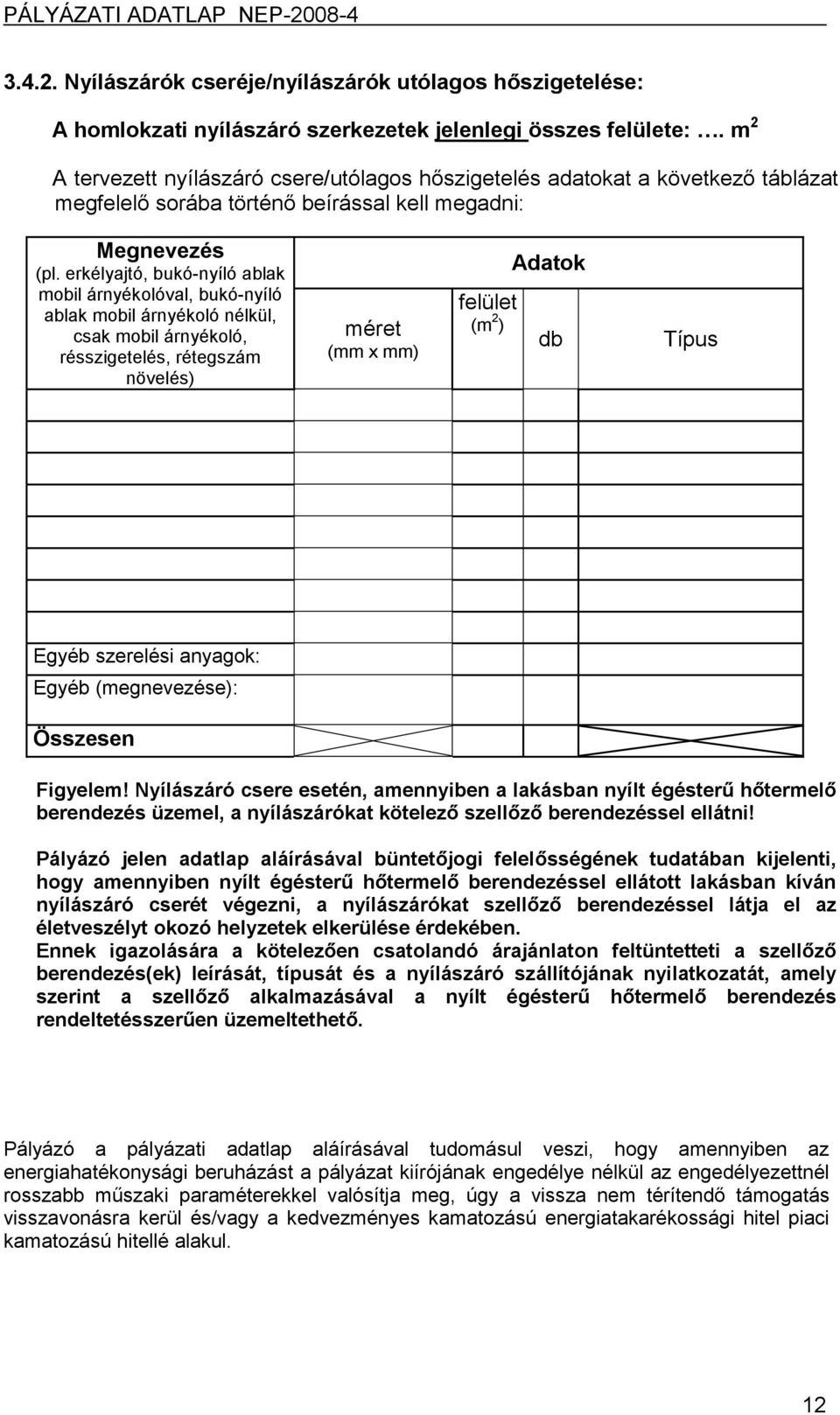 erkélyajtó, bukó-nyíló ablak mobil árnyékolóval, bukó-nyíló ablak mobil árnyékoló nélkül, csak mobil árnyékoló, résszigetelés, rétegszám növelés) méret (mm x mm) felület (m 2 ) Adatok db Típus Egyéb