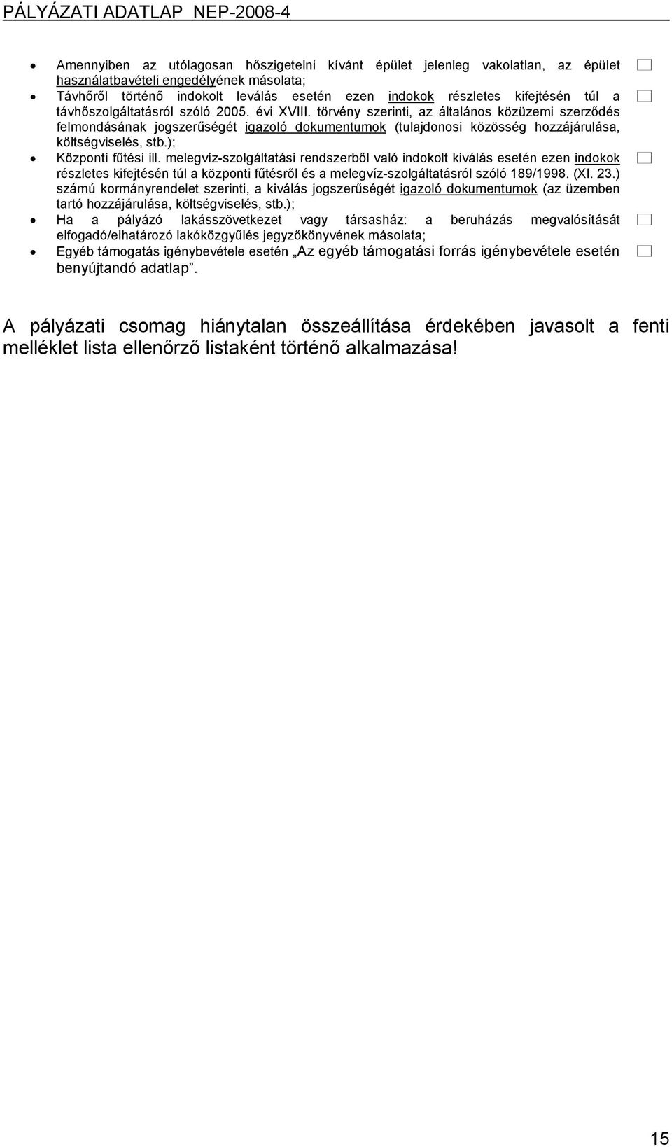 törvény szerinti, az általános közüzemi szerződés felmondásának jogszerűségét igazoló dokumentumok (tulajdonosi közösség hozzájárulása, költségviselés, stb.); Központi fűtési ill.