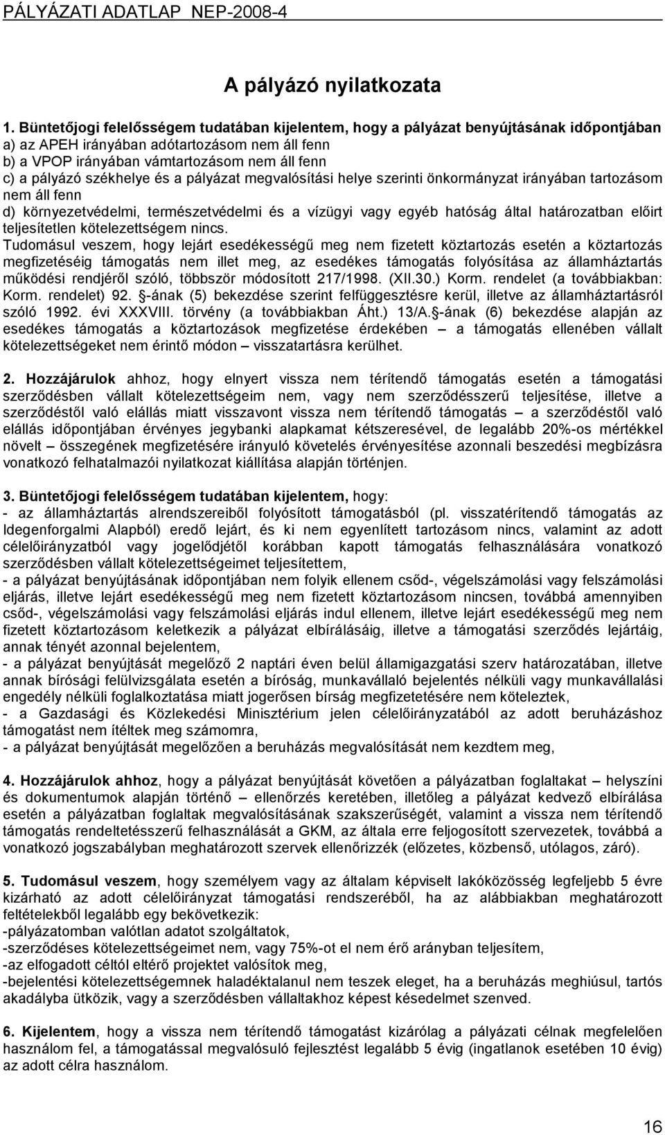 székhelye és a pályázat megvalósítási helye szerinti önkormányzat irányában tartozásom nem áll fenn d) környezetvédelmi, természetvédelmi és a vízügyi vagy egyéb hatóság által határozatban előirt