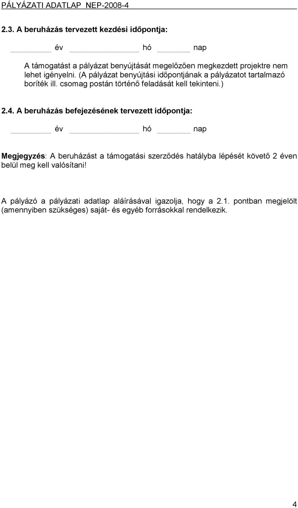 A beruházás befejezésének tervezett időpontja: év hó nap Megjegyzés: A beruházást a támogatási szerződés hatályba lépését követő 2 éven belül meg