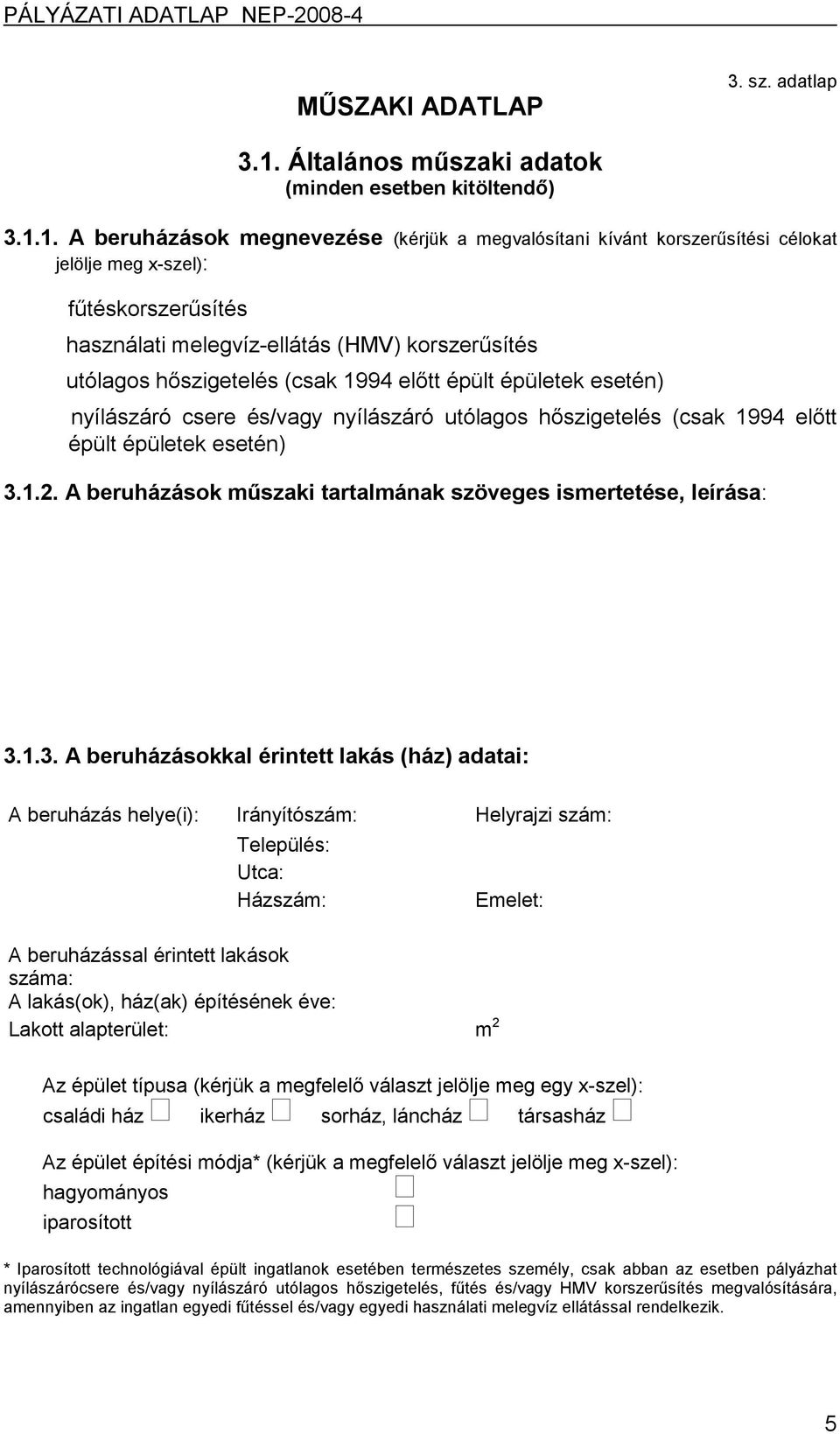 1. A beruházások megnevezése (kérjük a megvalósítani kívánt korszerűsítési célokat jelölje meg x-szel): fűtéskorszerűsítés használati melegvíz-ellátás (HMV) korszerűsítés utólagos hőszigetelés (csak