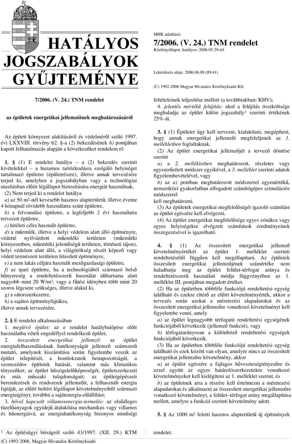 (1) E rendelet hatálya a (2) bekezdés szerinti kivételekkel a huzamos tartózkodásra szolgáló helyiséget tartalmazó épületre (épületrészre), illetve annak tervezésére terjed ki, amelyben a